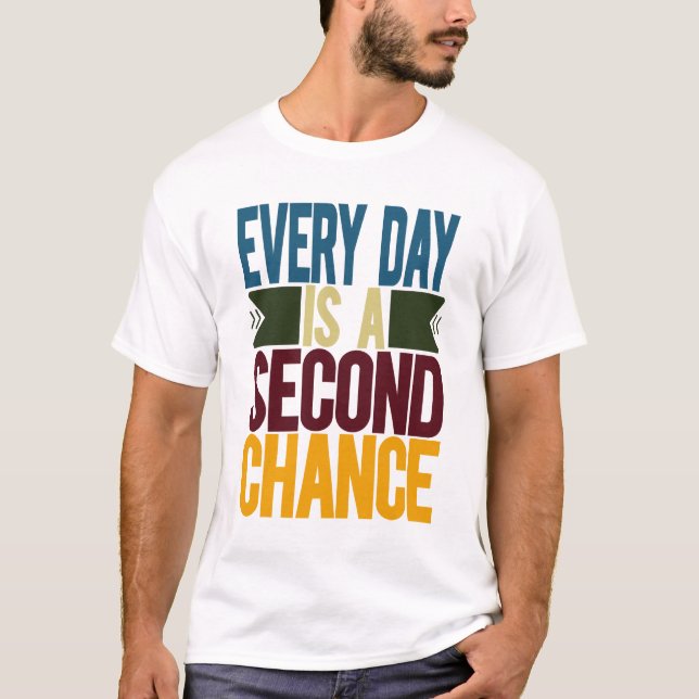 Every Day Is A Second Chance T-Shirt (Front)