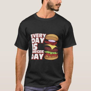 Every Day Is Burger Day Funny Burger Lover T-Shirt
