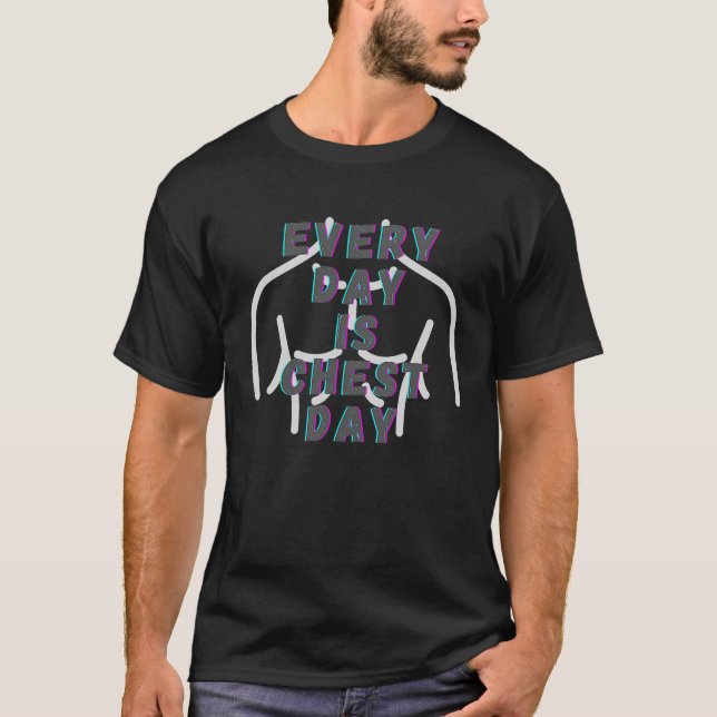 Every Day Is Chest Day  Gym Weight lifting T-Shirt (Front)