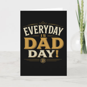 EVERY DAY IS DAD DAY - FATHER'S DAY CARD