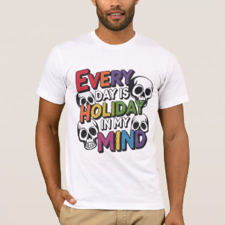 Every Day Is Holiday In My Mind T-Shirt