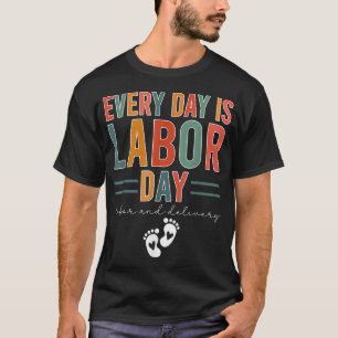 Every Day Is Labor Day  Labor And Delivery Nurse T-Shirt