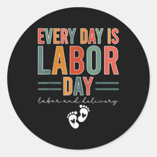 Every Day Is Labour Day T-Shirt Labour And Deliver Classic Round Sticker
