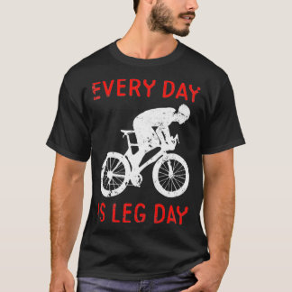 Every Day Is Leg Day Cycling Motivation T-Shirt