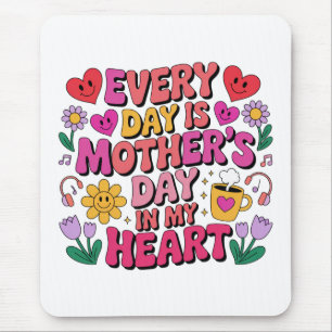 Every Day Is Mother’s Day In My Heart Mouse Pad