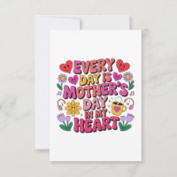 Every Day Is Mother’s Day In My Heart