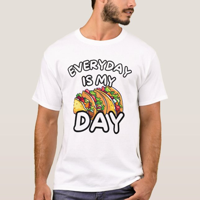 Every Day is My Taco Day T-Shirt (Front)