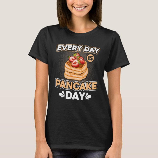 Every day is pancake day Pancakes Breakfast with s T-Shirt (Front)