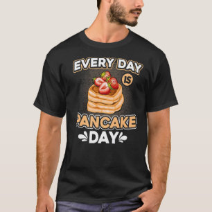 Every day is pancake day Pancakes Breakfast with s T-Shirt