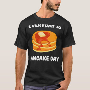 Every Day Is Pancake Day  Saying Morning Breakfast T-Shirt