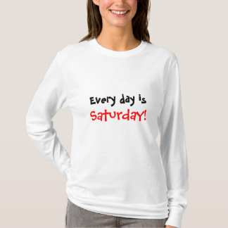 Every Day is Saturday! T-Shirt