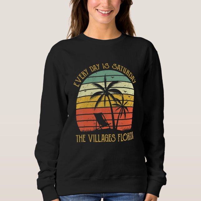 Every Day Is Saturday The Villages Florida Sweatshirt (Front)