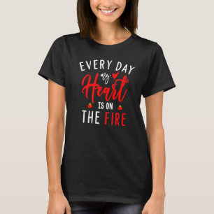 Every Day My Heart Is On The Fire Fireman's Wife T-Shirt