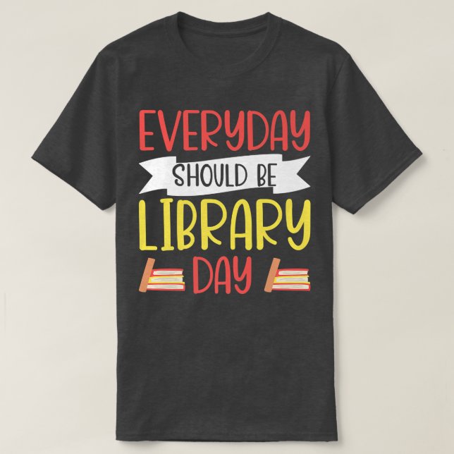 Every Day Should Be Library Day Book Lover Reading T-Shirt (Design Front)