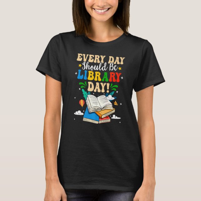 Every Day Should Be Library Day Books Book Geek Bo T-Shirt (Front)