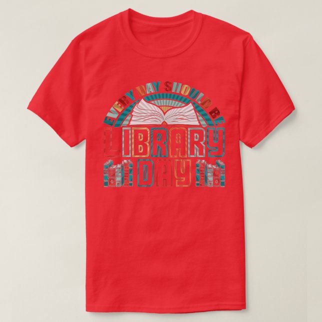 Every Day Should Be Library Day Books Colourful  T-Shirt (Design Front)