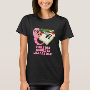 Every Day Should Be Library Day Bookworm Reading B T-Shirt