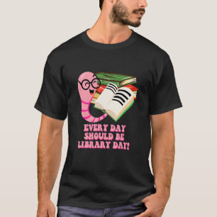 Every Day Should Be Library Day Bookworm Reading B T-Shirt