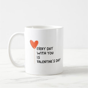 Every day with you is Valentine's Day  Coffee Mug