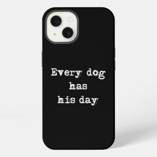 Every dog has his day iPhone 13 case