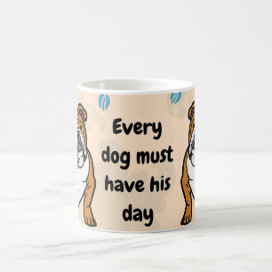 every Dog must have his day. Dog Lovers Coffee Mug