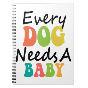 Every Dog Needs A Baby Notebook