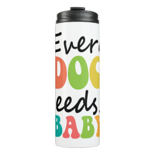 Every Dog Needs A Baby Thermal Tumbler