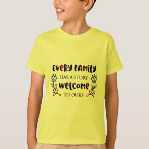 Every Family Has A Story Welcome to Ours, Family T T-Shirt