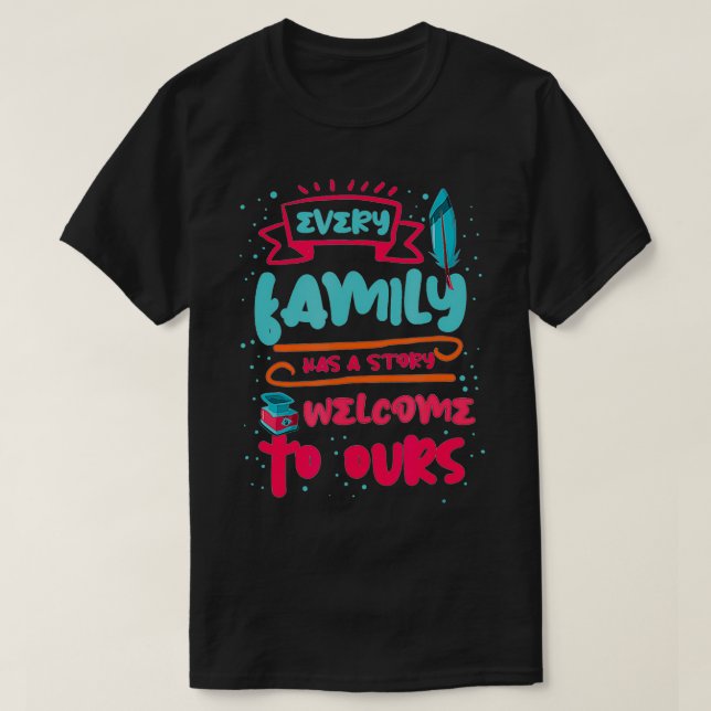 Every Family Has a story Welcome to ours  T-Shirt (Design Front)