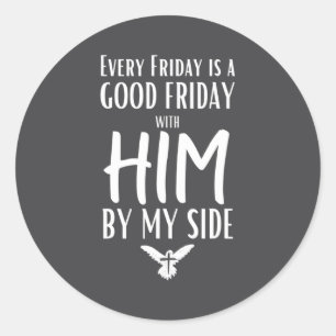 Every Friday Is Good W Him By My Side Easter Good Classic Round Sticker