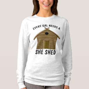EVERY GAL NEEDS A SHE SHED Ladies T-Shirts