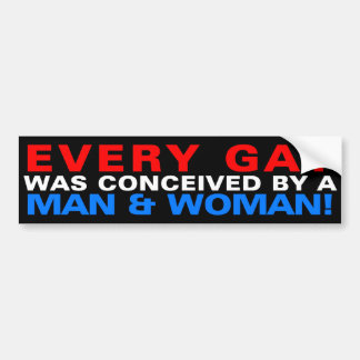 Every gay was conceived by a man & woman! bumper sticker