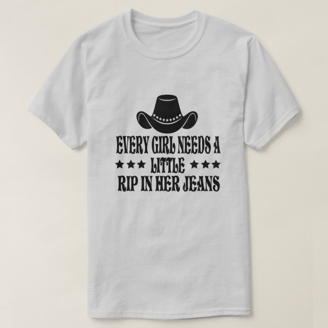 Every Girl Needs A Little Rip In Her Jeans T-Shirt (Design Front)