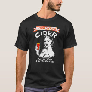 Every Girl Wants A Hard Dickins Cider Adult Humour T-Shirt
