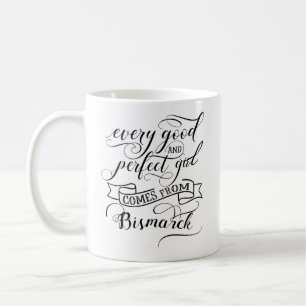 Every Good And Perfect Girl Comes From Bismarck Coffee Mug