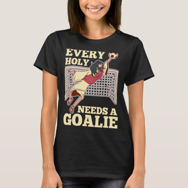 Every Holy Needs A Goalie Soccer Jesus  Goalkeeper T-Shirt (Front)