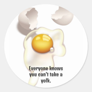"Every knows you can't take a yolk" Classic Round Sticker