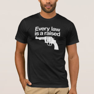 Every Law Is A Raised Gun Shirt