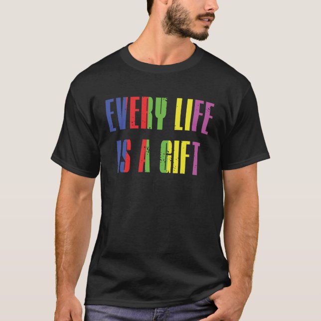 Every life is a gift men's women's T-Shirt. T-Shirt (Front)