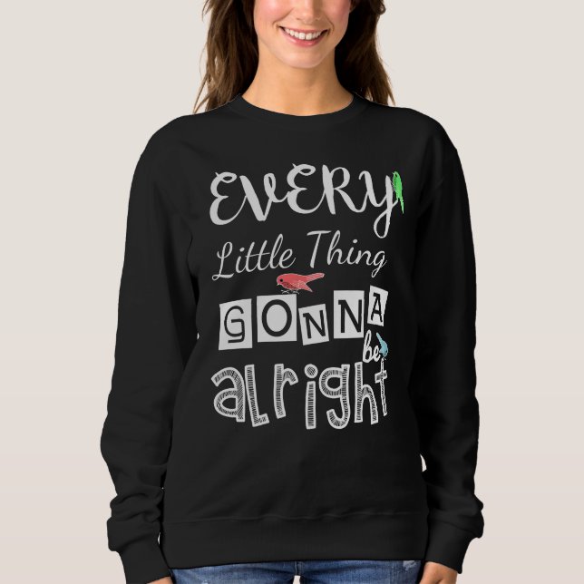 Every Little Thing Gonna Be Alright. Sweatshirt (Front)