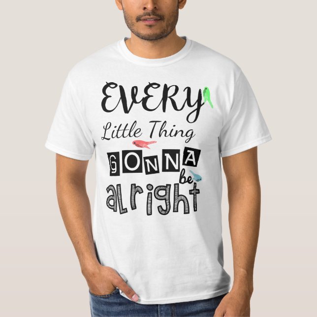 Every Little Thing Gonna Be Alright. T-Shirt (Front)