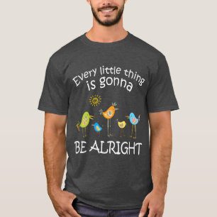 Every Littlehing Is Gonna Be Alright Little Bird v T-Shirt