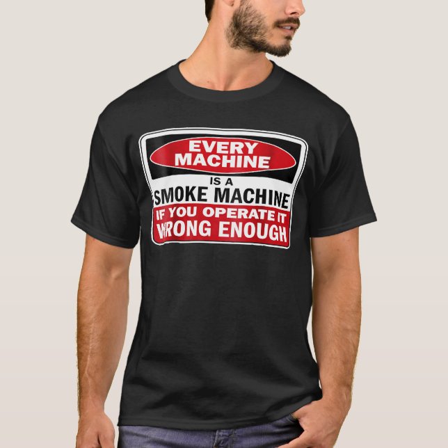 Every Machine A Smoke Machine If You Operate It Wr T-Shirt (Front)