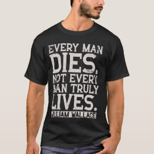 Every Man Truly Lives William Wallace Quote Scotla T-Shirt