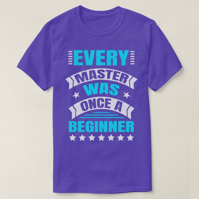 Every Master Was Once A Beginner Inspirational T-Shirt (Design Front)