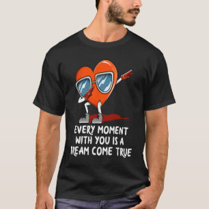 Every Moment Is a Dream Come True  Valentines Day  T-Shirt