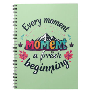 Every moment is a fresh beginning  notebook