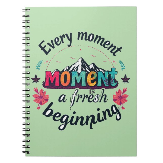 Every moment is a fresh beginning  notebook (Front)