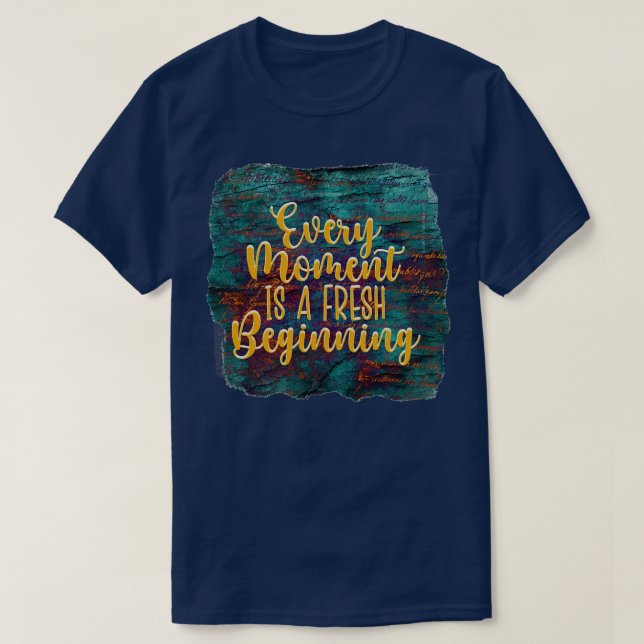 Every Moment Is A Fresh Beginning T-Shirt (Design Front)