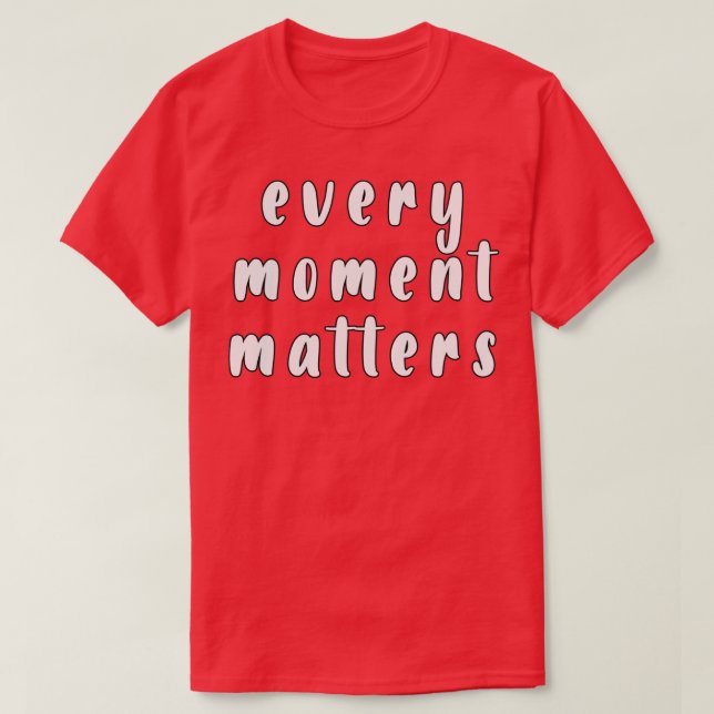 Every Moment Matters T-Shirt (Design Front)